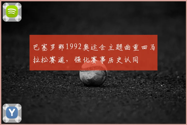 巴塞罗那1992奥运会主题曲重回马拉松赛道，强化赛事历史认同