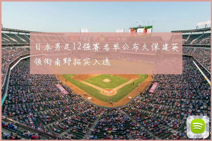日本男足12强赛名单公布久保建英领衔南野拓实入选