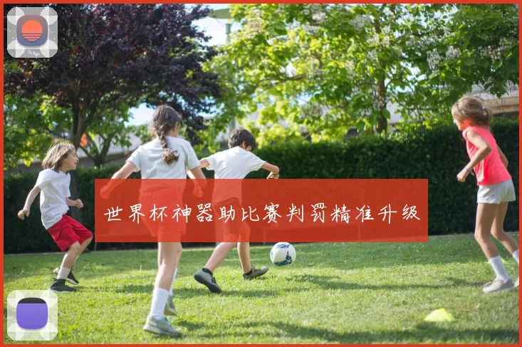 世界杯神器助比赛判罚精准升级